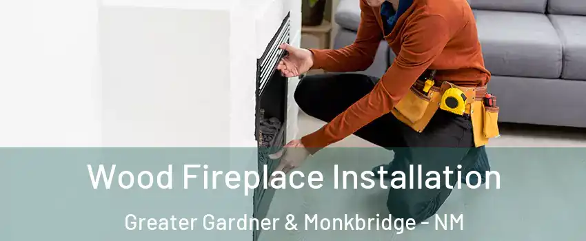 Wood Fireplace Installation Greater Gardner & Monkbridge - NM