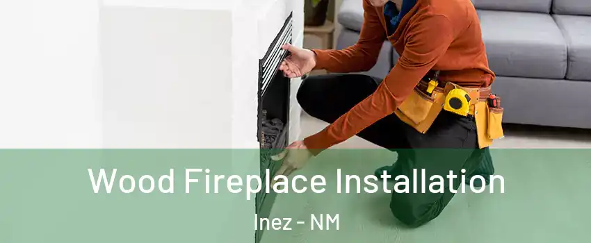 Wood Fireplace Installation Inez - NM
