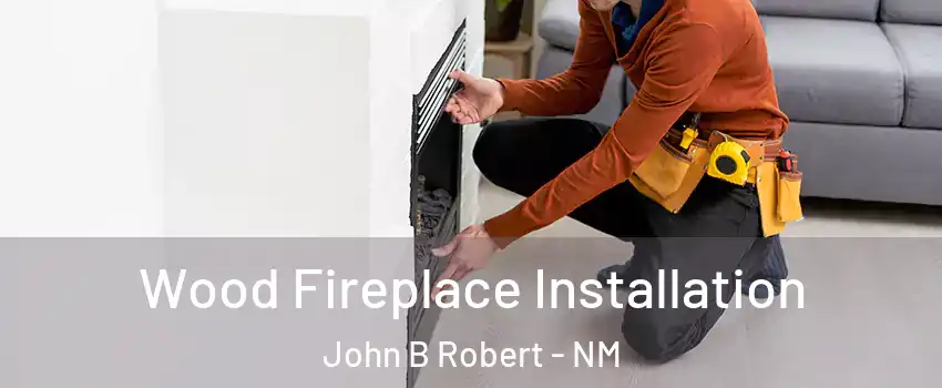 Wood Fireplace Installation John B Robert - NM