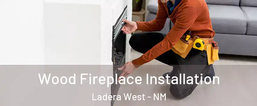 Wood Fireplace Installation Ladera West - NM
