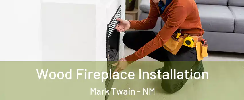 Wood Fireplace Installation Mark Twain - NM