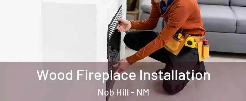 Wood Fireplace Installation Nob Hill - NM