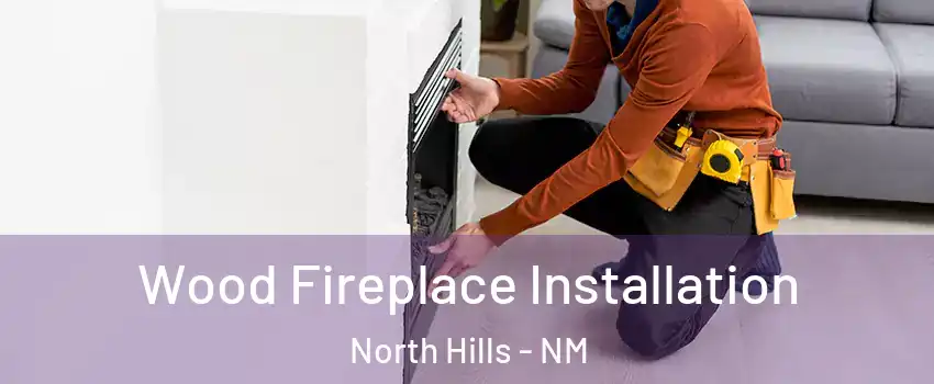 Wood Fireplace Installation North Hills - NM