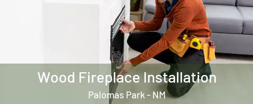 Wood Fireplace Installation Palomas Park - NM