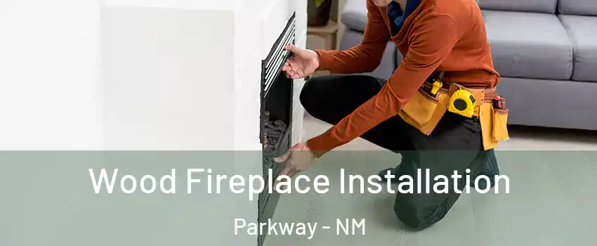 Wood Fireplace Installation Parkway - NM