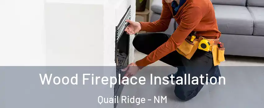 Wood Fireplace Installation Quail Ridge - NM
