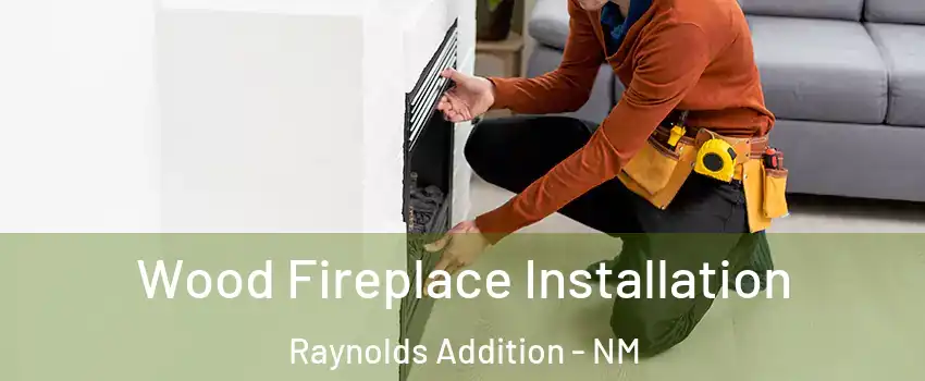 Wood Fireplace Installation Raynolds Addition - NM