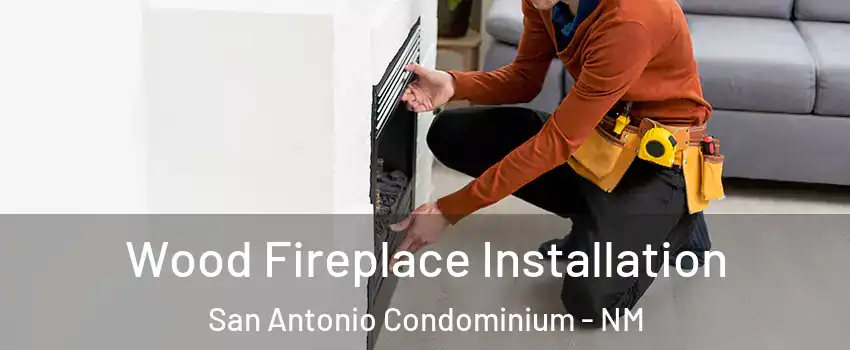 Wood Fireplace Installation San Antonio Condominium - NM