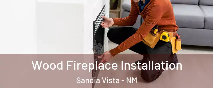 Wood Fireplace Installation Sandia Vista - NM
