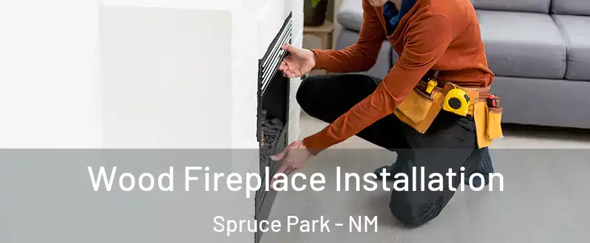 Wood Fireplace Installation Spruce Park - NM