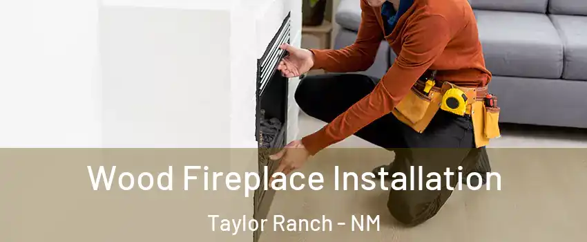 Wood Fireplace Installation Taylor Ranch - NM