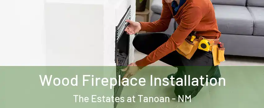 Wood Fireplace Installation The Estates at Tanoan - NM
