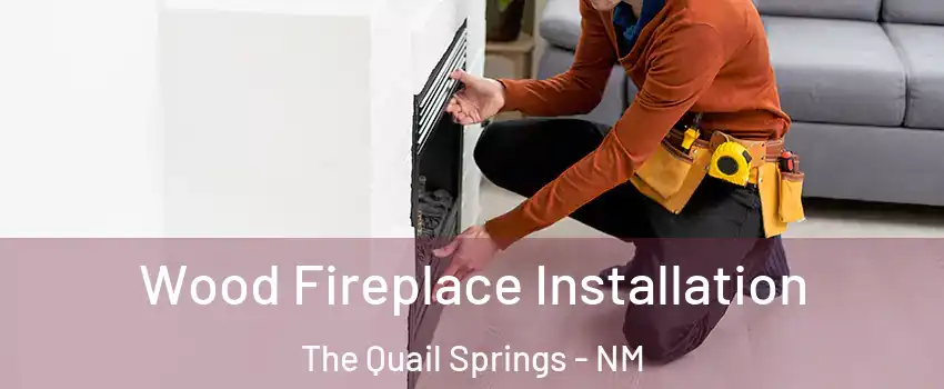 Wood Fireplace Installation The Quail Springs - NM