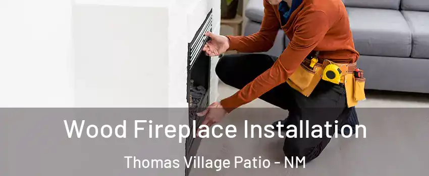 Wood Fireplace Installation Thomas Village Patio - NM