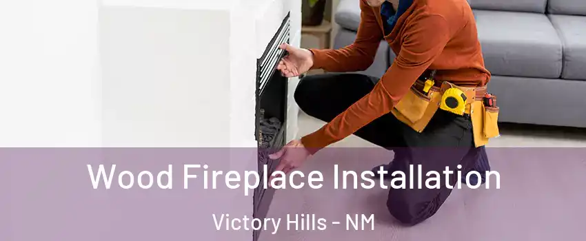 Wood Fireplace Installation Victory Hills - NM