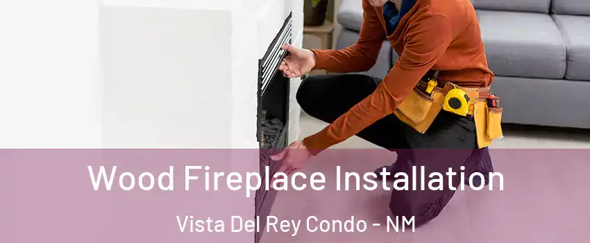 Wood Fireplace Installation Vista Del Rey Condo - NM