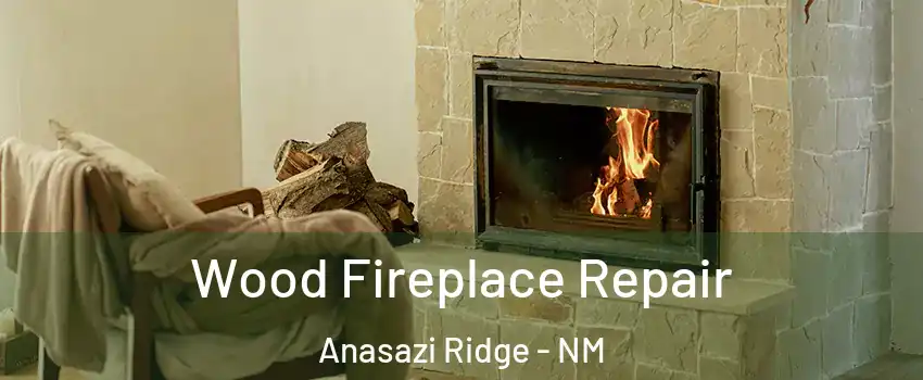 Wood Fireplace Repair Anasazi Ridge - NM