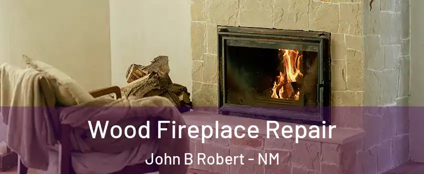 Wood Fireplace Repair John B Robert - NM