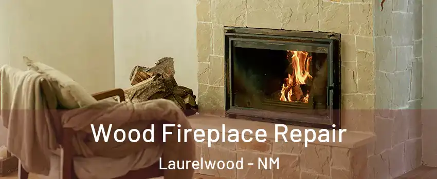 Wood Fireplace Repair Laurelwood - NM
