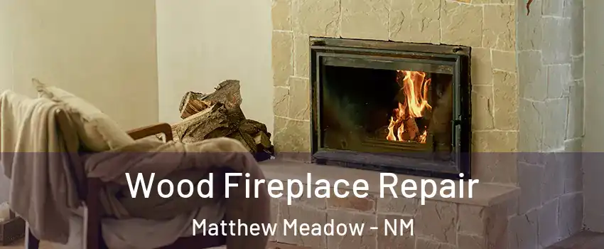 Wood Fireplace Repair Matthew Meadow - NM