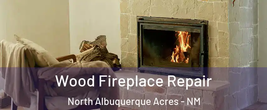 Wood Fireplace Repair North Albuquerque Acres - NM