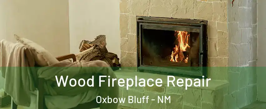 Wood Fireplace Repair Oxbow Bluff - NM