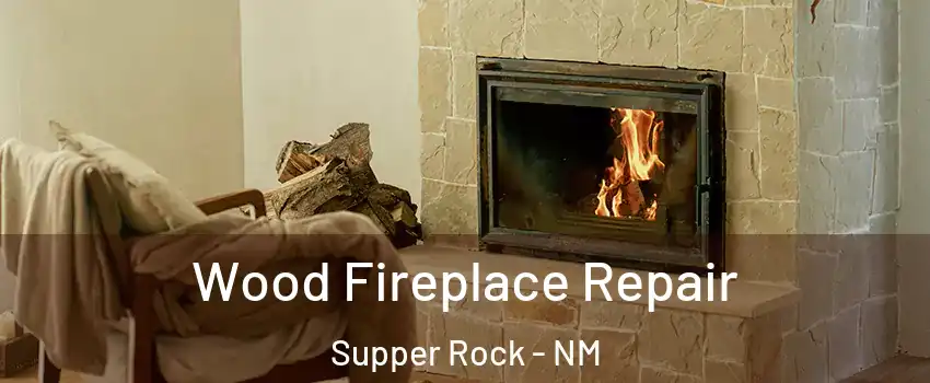 Wood Fireplace Repair Supper Rock - NM