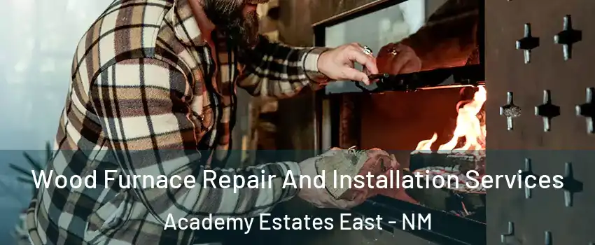 Wood Furnace Repair And Installation Services Academy Estates East - NM