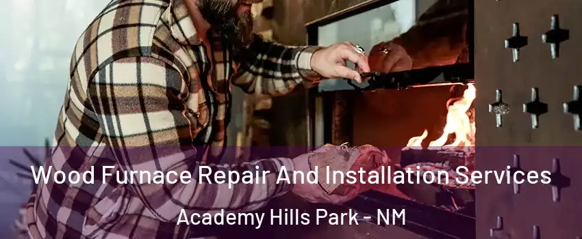 Wood Furnace Repair And Installation Services Academy Hills Park - NM