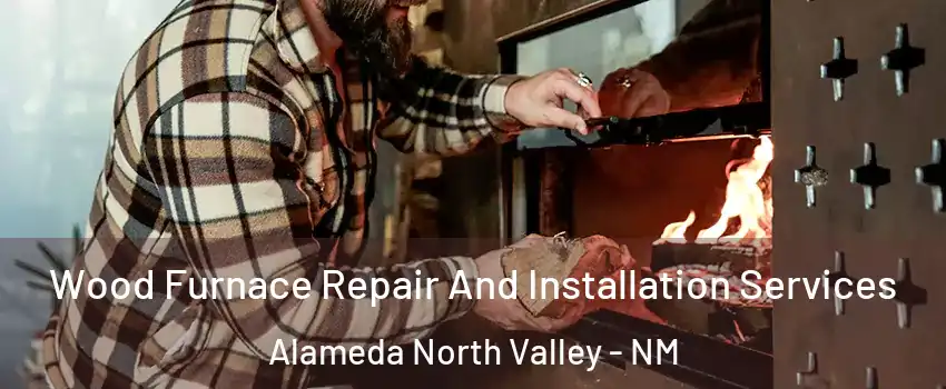 Wood Furnace Repair And Installation Services Alameda North Valley - NM