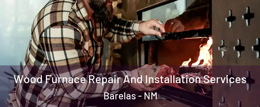 Wood Furnace Repair And Installation Services Barelas - NM