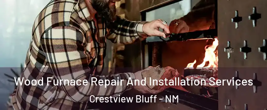 Wood Furnace Repair And Installation Services Crestview Bluff - NM