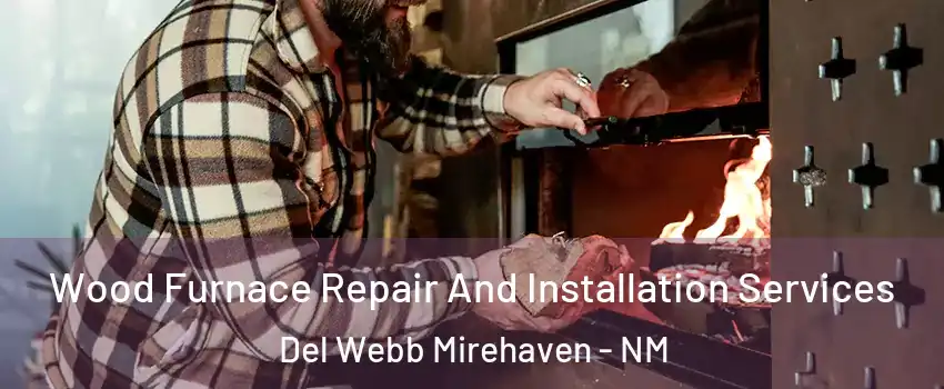 Wood Furnace Repair And Installation Services Del Webb Mirehaven - NM