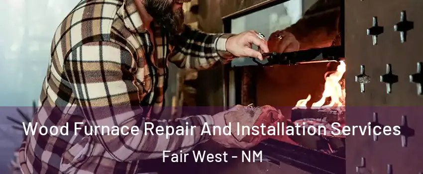 Wood Furnace Repair And Installation Services Fair West - NM