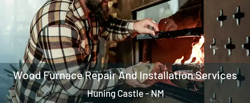 Wood Furnace Repair And Installation Services Huning Castle - NM