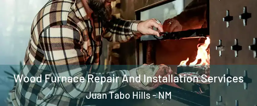 Wood Furnace Repair And Installation Services Juan Tabo Hills - NM