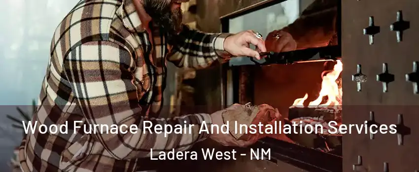 Wood Furnace Repair And Installation Services Ladera West - NM
