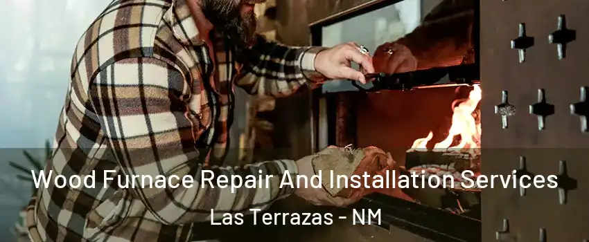 Wood Furnace Repair And Installation Services Las Terrazas - NM