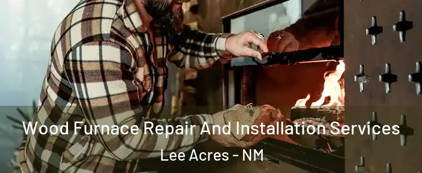 Wood Furnace Repair And Installation Services Lee Acres - NM