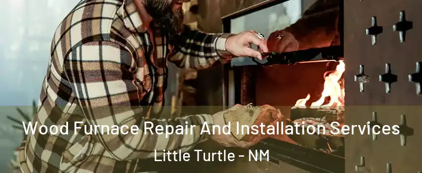 Wood Furnace Repair And Installation Services Little Turtle - NM