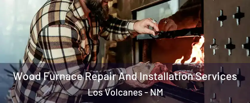 Wood Furnace Repair And Installation Services Los Volcanes - NM
