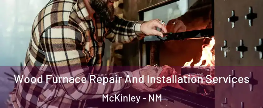 Wood Furnace Repair And Installation Services McKinley - NM