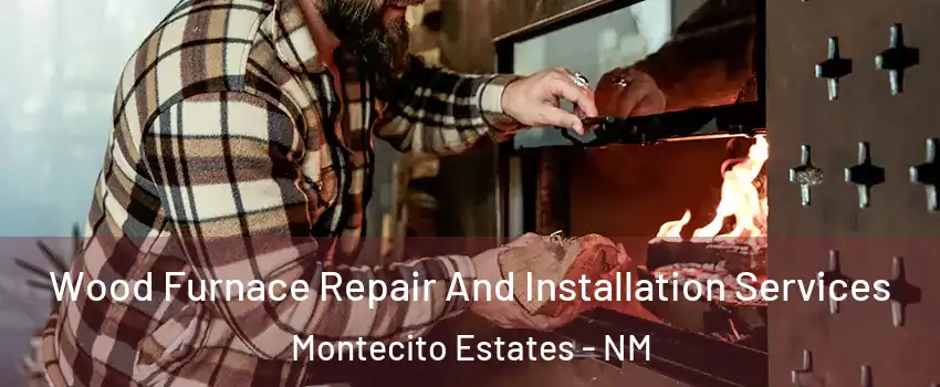 Wood Furnace Repair And Installation Services Montecito Estates - NM