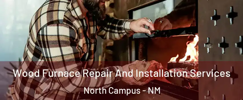 Wood Furnace Repair And Installation Services North Campus - NM