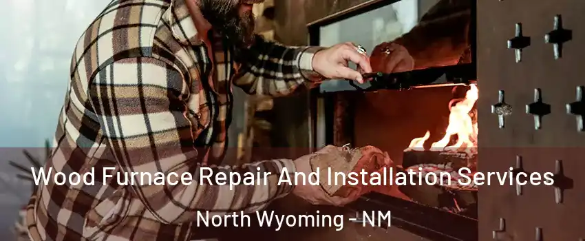Wood Furnace Repair And Installation Services North Wyoming - NM