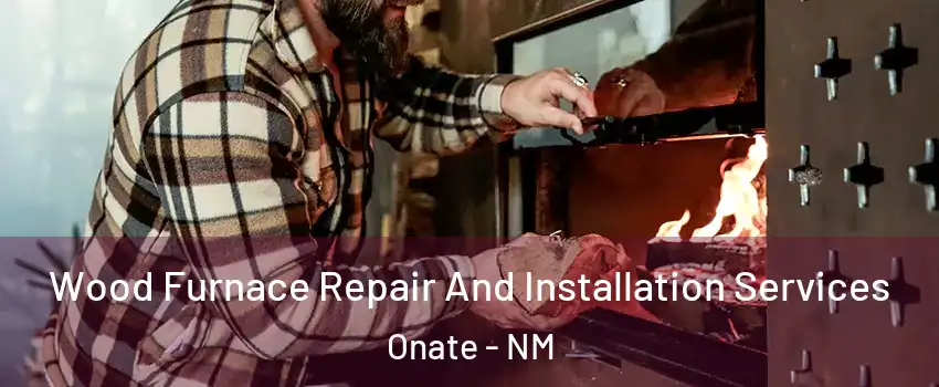 Wood Furnace Repair And Installation Services Onate - NM