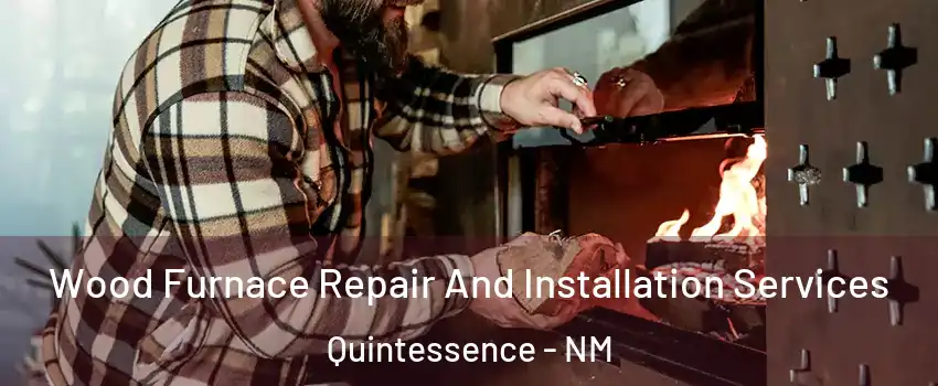 Wood Furnace Repair And Installation Services Quintessence - NM