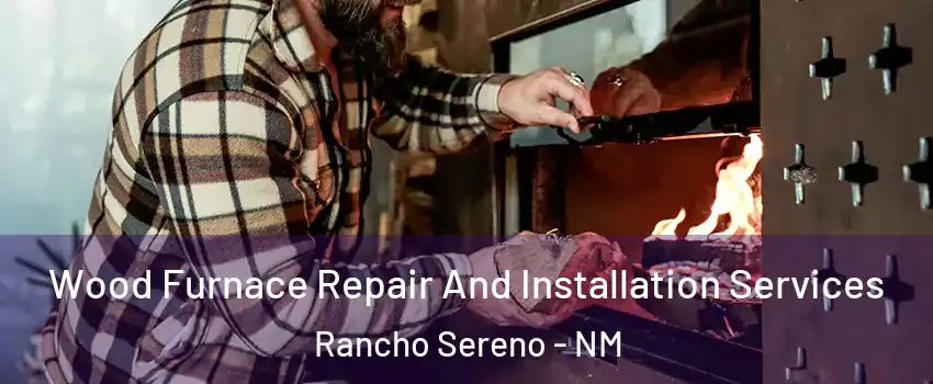 Wood Furnace Repair And Installation Services Rancho Sereno - NM