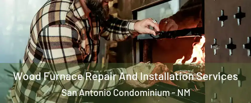 Wood Furnace Repair And Installation Services San Antonio Condominium - NM