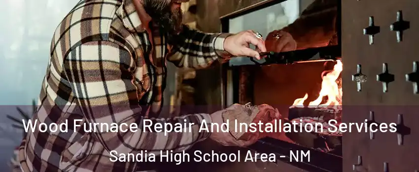 Wood Furnace Repair And Installation Services Sandia High School Area - NM